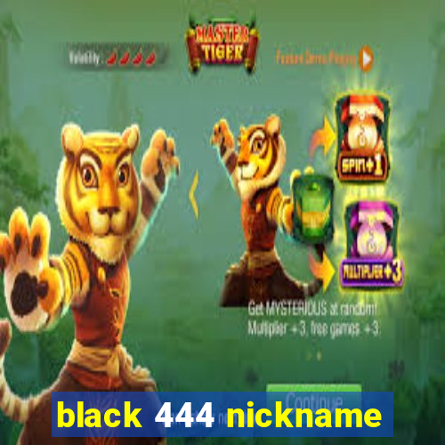 black 444 nickname